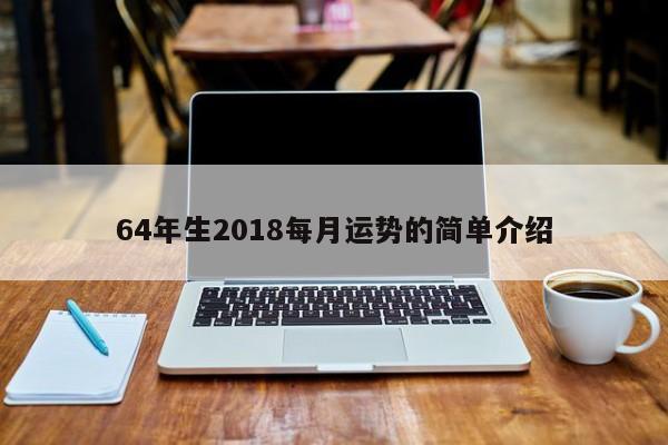 64年生2018每月运势的简单介绍