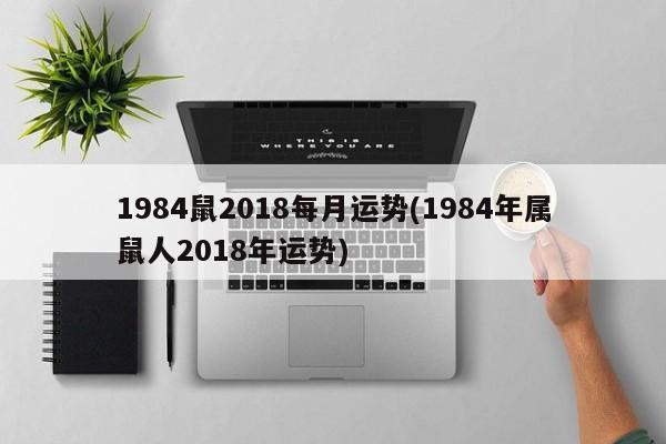 1984鼠2018每月运势(1984年属鼠人2018年运势)